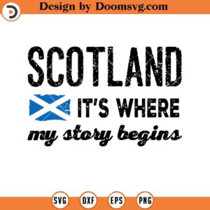 Scotland It's Where My Story Begins SVG, Patriotic SVG