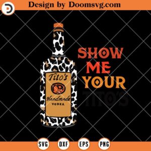 Show Me Your Tito's SVG, Vodka Alcohol Wine SVG, Handmade Vodka SVG