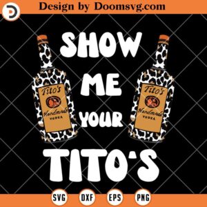 Show Me Your Tito's SVG, Vodka DVG, Drink Wine SVG