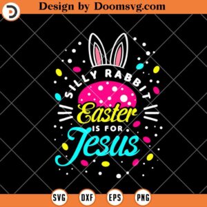 Silly Rabbit Easter Is For Jesus SVG, Bunny Christian Faith SVG