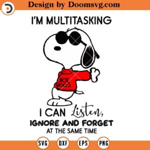 Snoopy Multitasking I Can Listen Ignore And Forget SVG, Funny Snoopy SVG