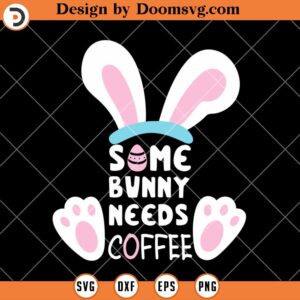 Some Bunny Needs Coffee SVG, Rabbit Easter Shirts SVG