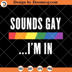 Sounds Gay Im In SVG, Pride Month SVG, Gay Pride SVG
