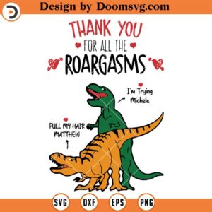 Thank You For All The Roargasms SVG, Funny Dinosaur SVG