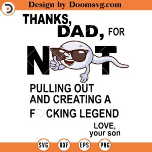 Thanks Dad For Not Pulling Out, Creating A Legend SVG, Funny Gitf For Dad SVG
