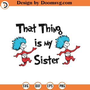 That Thing Is My Sister SVG, Dr Seuss SVG