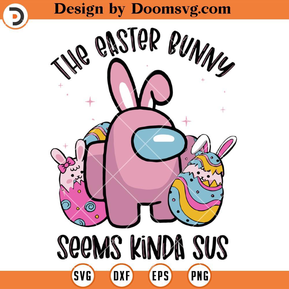 The Easter Bunny Seems Kinda Sus SVG, Easter Shirts SVG - Doomsvg