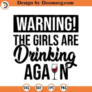 The Girls Are Drinking Again SVG, Funny Drinking Wine SVG