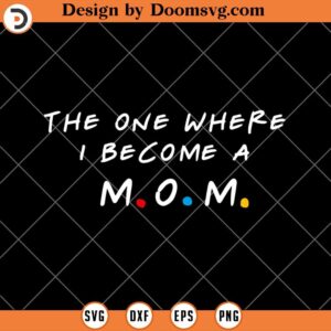 The One Where I Become A Mom SVG, Friend Mother SVG