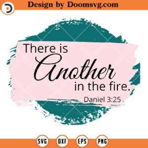 There Is Another In The Fire Daniel 3 25, Bible Verse SVG, Religious SVG, Christian SVG, Faith SVG
