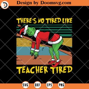 Theres No Tired Loke Teacher Tired SVG, Funny Teacher Grinch Christmas 2023 SVG