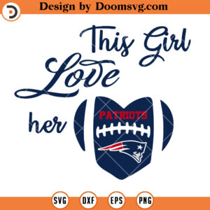 New England Patriots SVG, This Girl Love Her Patriots SVG, NFL Football Team SVG Files For Cricut