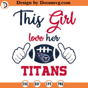 Tennessee Titans SVG, This Girl Love Her Titans SVG, Football Team SVG Files For Cricut