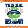 Seahawks SVG, This Girl Loves Her Seahawks SVG, NFL Football Team SVG Files For Cricut