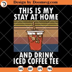 This Is My Stay At Home And Drink Iced Coffee Tee SVG, Coffee Quote SVG, Coffee SVG
