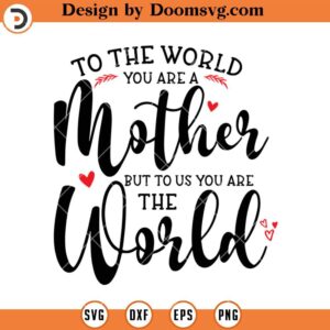 To The World Youre A Mother SVG, Mom Quotes SVG