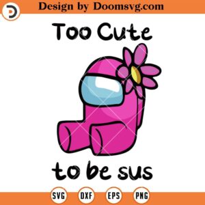 Too Cute To Be Sus SVG, Pink Impostor Among Us SVG