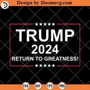 Trump 2024 Return To Greatness SVG, American Great SVG