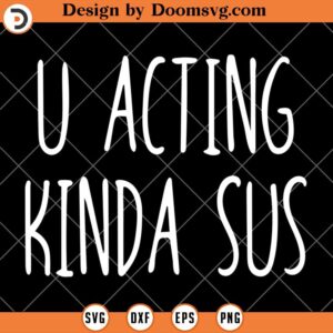 U Acting Kinda Sus SVG, Funny Among US SVG, Among US SVG, Among Us Silhouette SVG