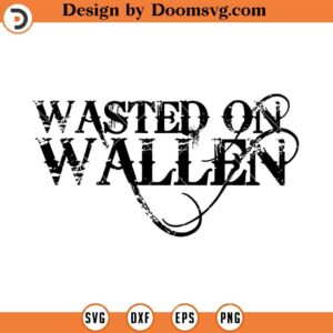 Wasted On Wallen SVG, Morgan Wallen Music SVG