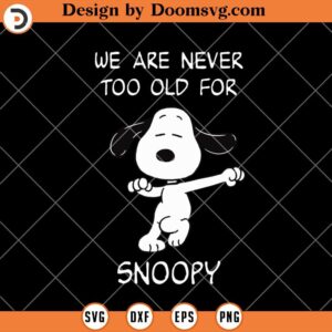 We Are Never Too Old For Snoopy SVG, Funny Quotes Snoopy SVG