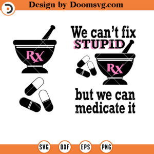 We Can't Fix Stupid, But We Can Medicate It SVG, Funny Nurse SVG, Medicate SVG