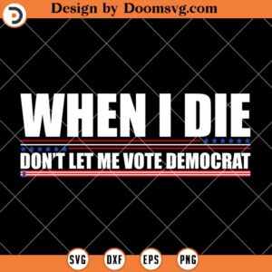 When I Die Dont Let Me Vote Democrat SVG, Patriots SVG