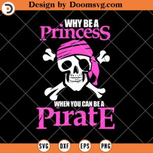 Why Be A Princess When You Can Be A Pirate SVG, Funny Pirate Girl SVG