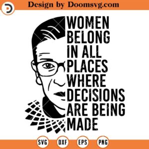 Women Belong In All Places RBG SVG, Feminist SVG, Girl Power SVG, Womens Rights SVG