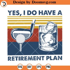 Yes I Do Have A Retirement Plan SVG, Golf And Wine SVG, Retirement SVG