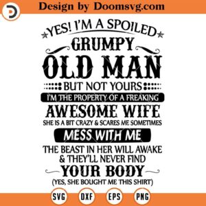 Yes Im A Spoiled Grumpy Old Man SVG, Family SVG