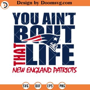 You Ain't Bout That Life New England Patriots SVG, New England Patriots SVG, Football Logo Files SVG