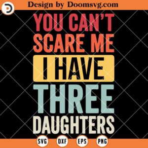 You Can't Scare Me I Have Three Daughters, Funny Grandparent SVG