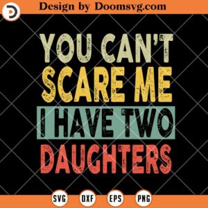 You Cant Scare Me I Have Two Daughters SVG, Funny Dad SVG