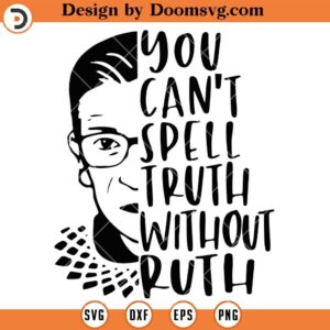 You Cant Spell Truth Without Ruth RBG SVG, Feminist SVG, Girl Power SVG, Womens Rights SVG