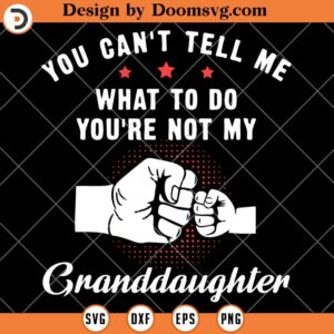 You Can't Tell Me What To Do, You re Not My Granddaughter SVG, Grandparent SVG, Grandkid SVG