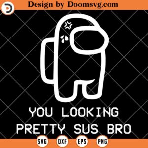 You Looking Pretty Sus Bro SVG, Funny Among Us SVG, Among Us SVG, Among Us Silhouette SVG