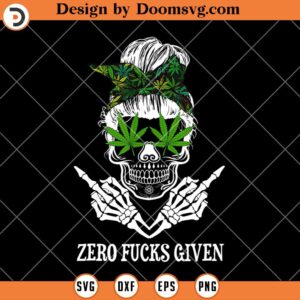 Zero Fucks Given SVG, Messy Bun Skull Weed SVG, Funny Weed SVG