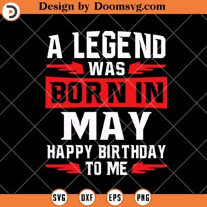 A Legend Was Born In May SVG, Birthday SVG
