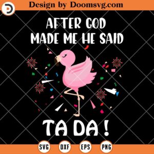 After God Made Me He Said Ta Da SVG, Funny Flamingo SVG