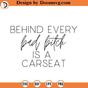 Behind Every Bad Bitch Is A Carseat, Funny SVG