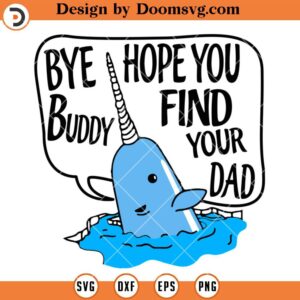 Bye Buddy Hope You Find Your Dad SVG, Mr Narwhal Movie SVG, Unicorn Of The Sea SVG