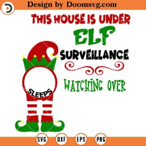 Christmas ELF Sleeps SVG, This House Is Under Elf Surveillance Watching Over SVG