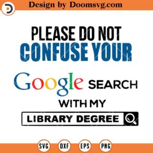 Do Not Confuse Your Google Search With My Library Degree SVG, Librarian SVG