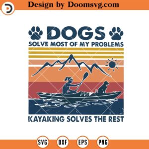 Dogs and Kayaking Solve all My Problems SVG, Kayak SVG