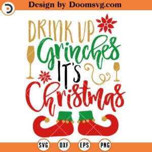 Drink Up Grinches It Is Christmas SVG, Christmas ELF SVG