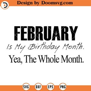 February Is My Birthday Month SVG, Birth Day SVG