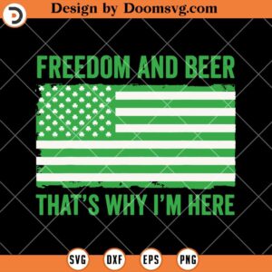 Freedom And Beer Is Why Im Here, America Beer St Patricks Day SVG