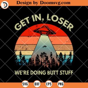 Get In Loser Were Doing Butt Stuff SVG, Vintage Ufo Alien Funny SVG