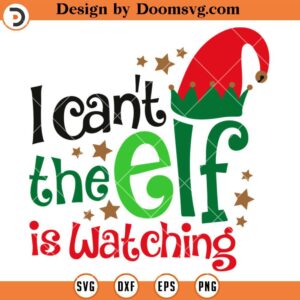 I Cannot The Elf Is Watching SVG, Christmas ELF SVG